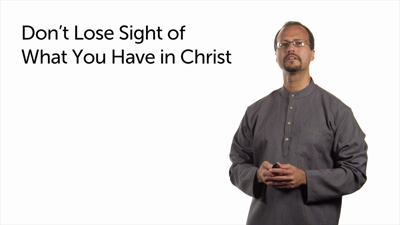 Don’t Lose Sight of What You Have in Christ: Part 2