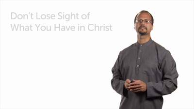 Don’t Lose Sight of What You Have in Christ: Part 1