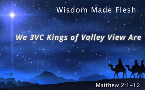 Matthew 2:1-12 - We 3VC Kings of Valley View Are