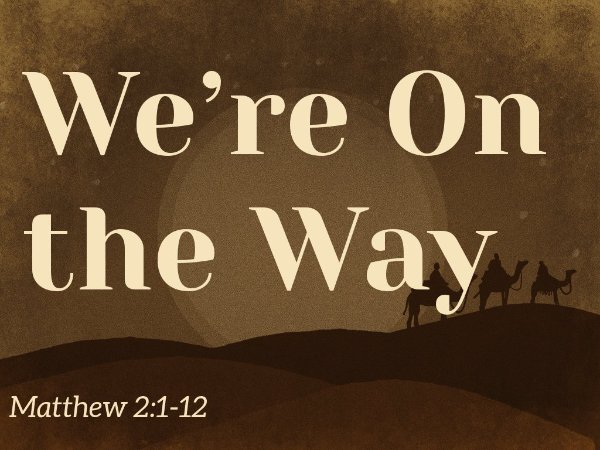 1/4/2026 - We're On The Way - Matthew 2:1-12