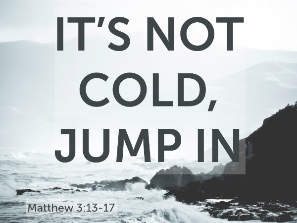 1/11/2026 - It's Not Cold, Jump In - Matthew 3:13-17