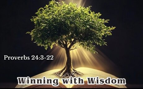Proverbs 24:3-22 - Winning with Wisdom