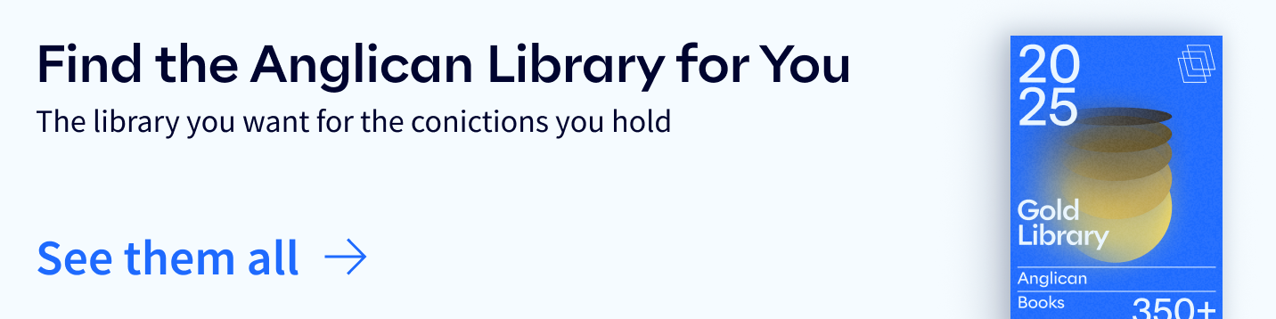 Find the Anglican Library for You. The Library you want for the convictions you hold. See them all. 