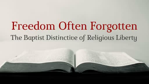 Freedom Often Forgotten; The Baptist Distinctive of Religious Liberty