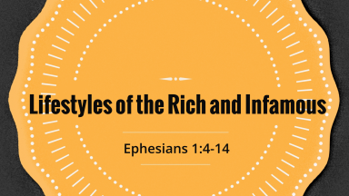 Eph 1:4-14 - Lifestyles of the Rich and Infamous