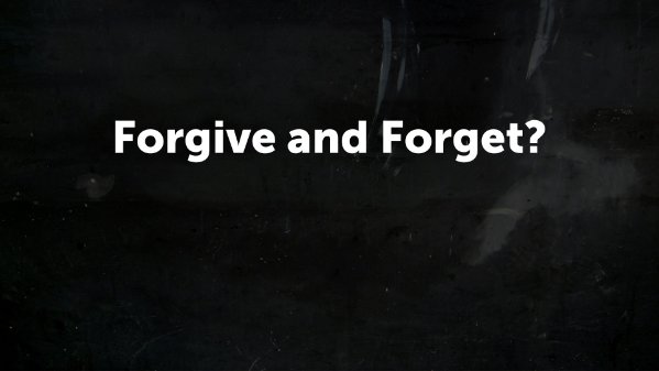 Forgive and Forget?