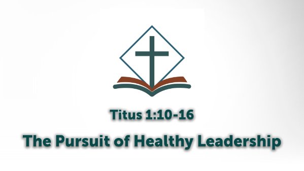 Titus 1:10-16 - The Pursuit of Healthy Leadership