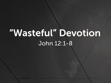 "Wasteful" Devotion - Pastor David Kanski - 3.22.26