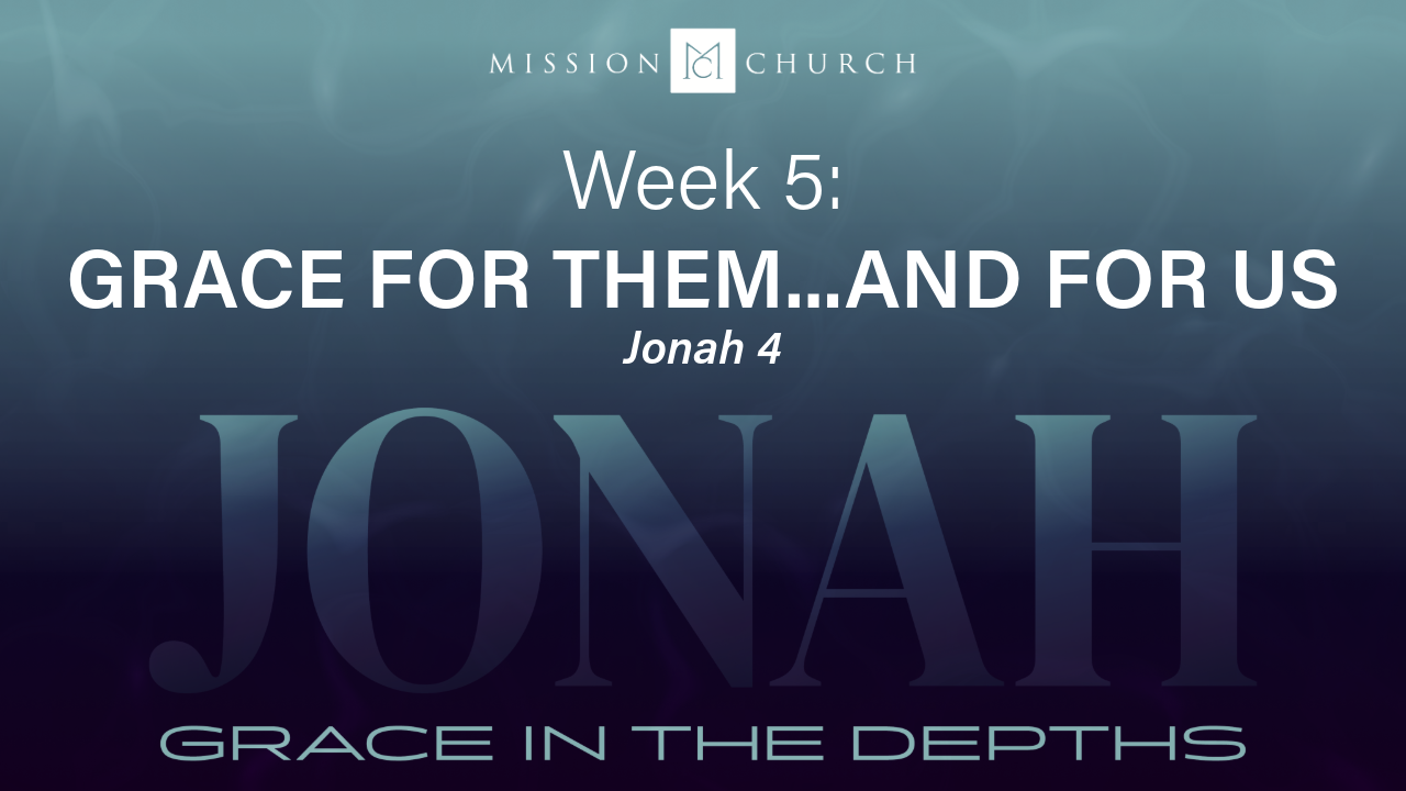 Grace for Them...and for Us | Jonah: Grace in the Depths | Jonah 4 | Pastor John M. Lee