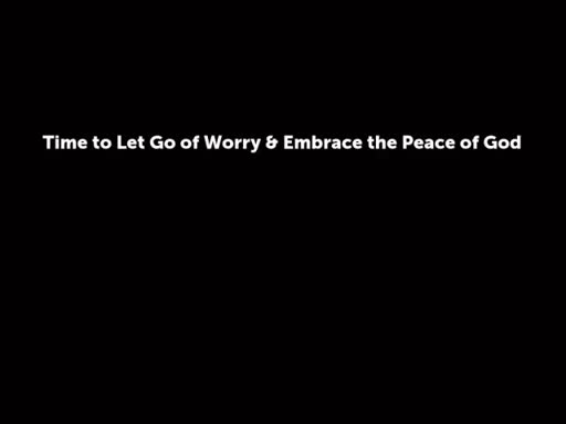 Time to Let Go of Worry & Embrace the Peace of God