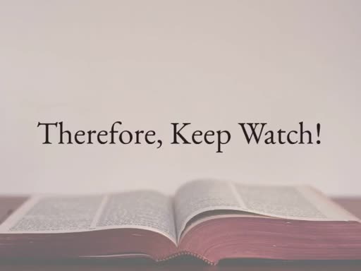 Therefore, Keep Watch!