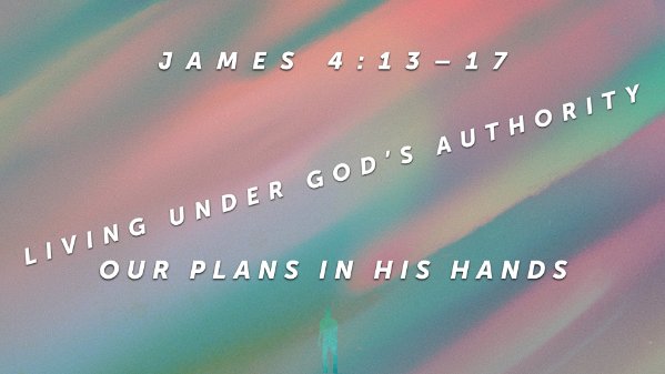 Living Under God's Authority: Our Plans in His Hands