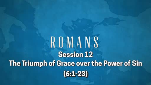 Romans: Session 12 (6:1-23)