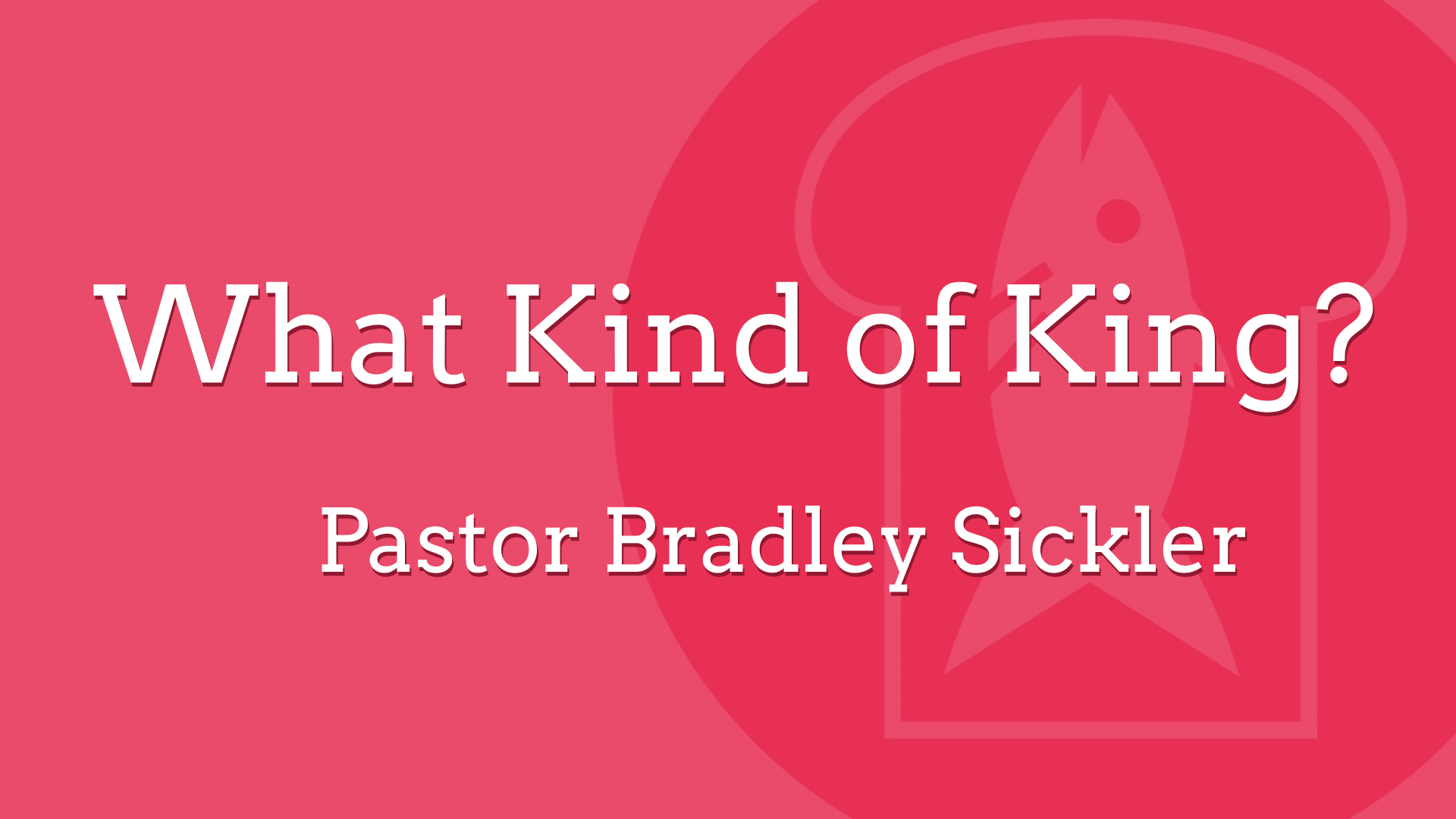 What Kind of King? Pastor Bradley Sickler