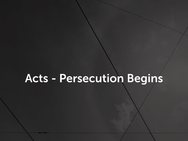 Acts - Persecution Begins