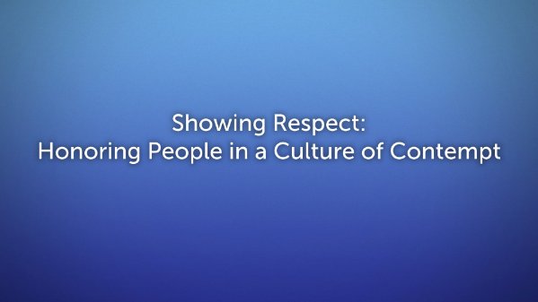 Showing Respect: Honoring People in a Culture of Contempt