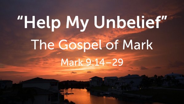 "Help My Unbelief" (Mark 9:14-29)
