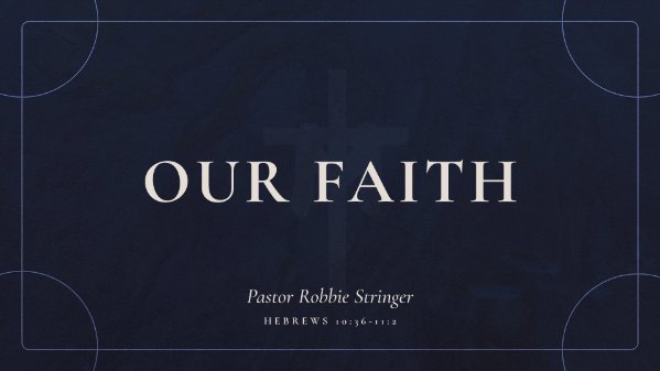 Our Faith: Heb 10:36-11:2