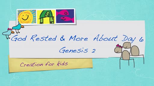 God Rested and More About Day 6 - Genesis 2