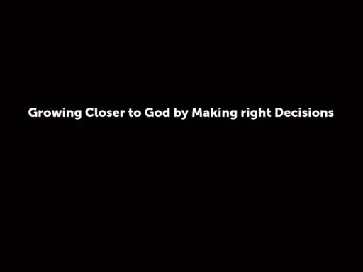 Growing Closer to God by Making right Decisions