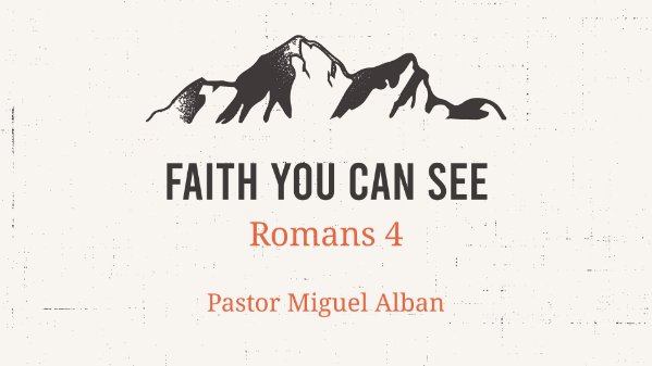 Faith You Can See | Romans 4 | Pastor Miguel