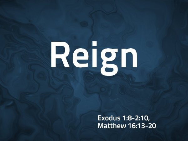 8/23/2026 - Reign - Exodus 1:8-2:10, Matthew 16:13-20