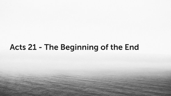 Acts 21 - The Beginning of the End