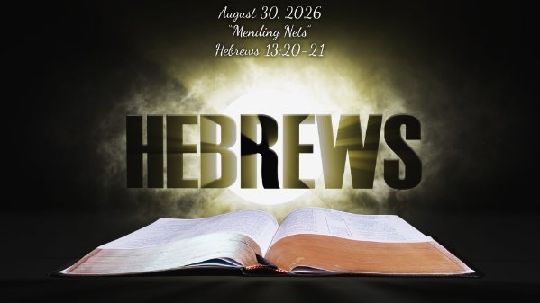 Hebrews 79 - Hebrews 13:20-21 - Mending Nets (08-30-26)