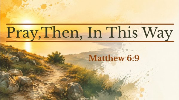 Pray, Then, In This Way(Matthew 6:9)