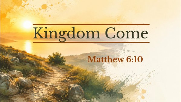 Kingdom Come (Matthew 6:10)