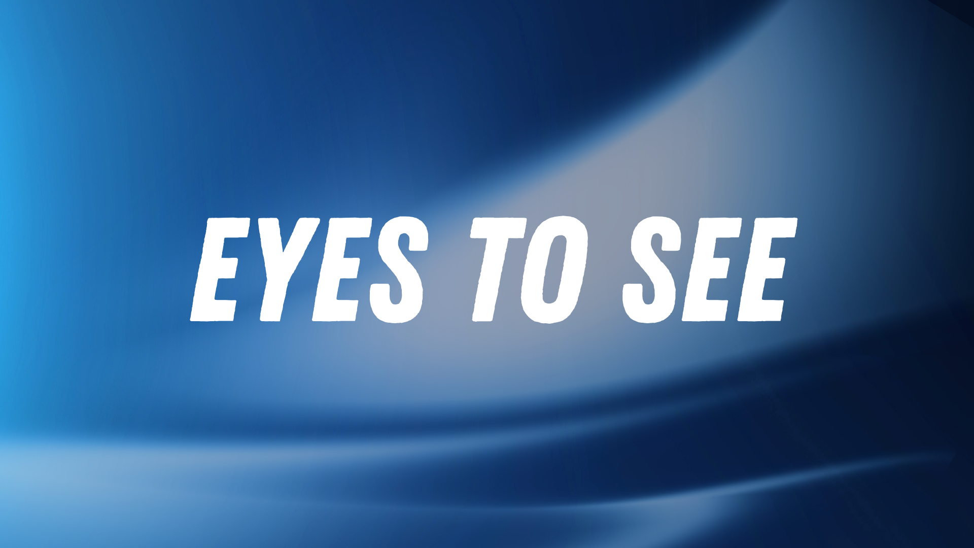 Eyes to see