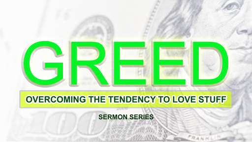 Greed:  Overcoming the Tendency To Love Stuff
