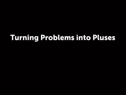 Turning Problems into Pluses