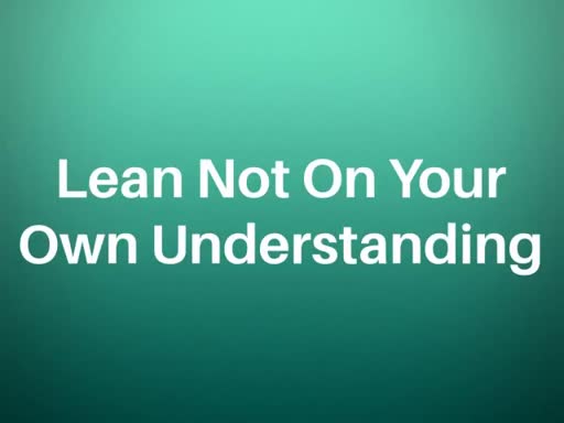 1.21.18 -- Lean not on your own understanding
