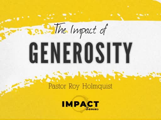 "The Impact of Generosity" - Pastor Roy Holmquist