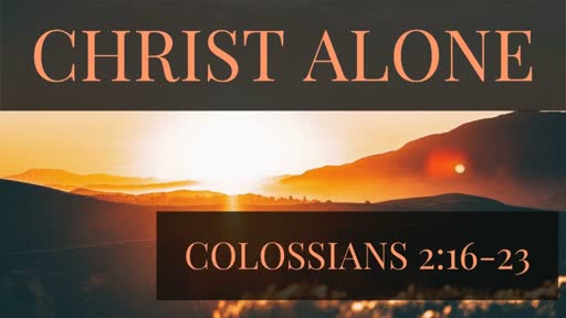 Christ Alone: Colossians 2:16-23