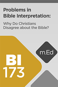 Mobile Ed: BI173 Problems in Bible Interpretation: Why Do Christians Disagree about the Bible? (4 hour course)
