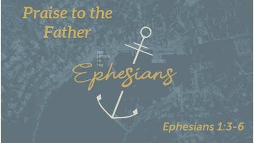 Praise to the Father (Eph 1:3-6)