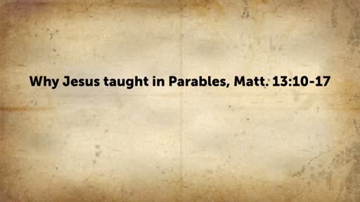 Why Jesus taught in Parables, Matt. 13:10-17