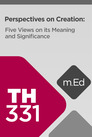 Mobile Ed: TH331 Perspectives on Creation: Five Views on Its Meaning and Significance (5 hour course) Mobile Ed: TH331 Perspectives on Creation: Five Views on Its Meaning and Significance (5 hour course)