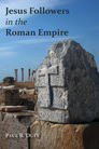 Jesus Followers in the Roman Empire Jesus Followers in the Roman Empire