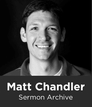 Matt Chandler Sermon Archive (369 Sermons) Matt Chandler Sermon Archive (369 Sermons)